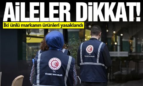 Aileler dikkat! Bakanlık düğmeye bastı: İki ünlü markanın ürünleri yasaklandı