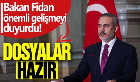 Bakan Fidan önemli gelişmeyi duyurdu! Dosya hazır