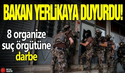 Bakan Yerlikaya duyurdu! 8 organize suç örgütüne darbe