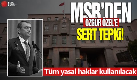 MSB kaynaklarından Özgür Özel'e tepki: Tüm yasal haklar kullanılacak