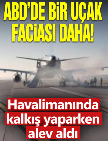 ABD’de bir uçak faciası daha! Havalimanında kalkış yaparken alev aldı