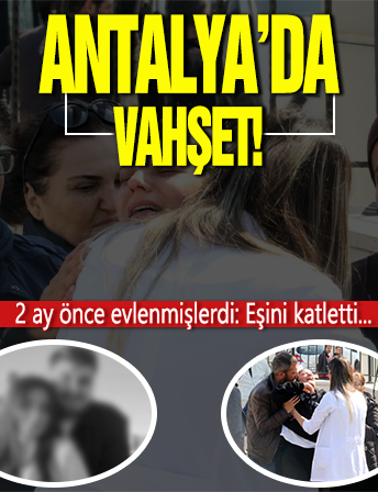 Antalya'da vahşet! 2 ay önce evlenmişlerdi: Eşini katletti...