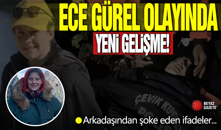 Ece Gürel olayında son gelişme: Arkadaşının ifadeleri dikkat çekti