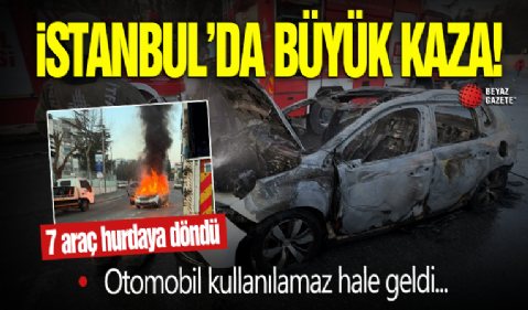 İstanbul'da korkunç kaza! Yanan otomobil 7 araca çarptı