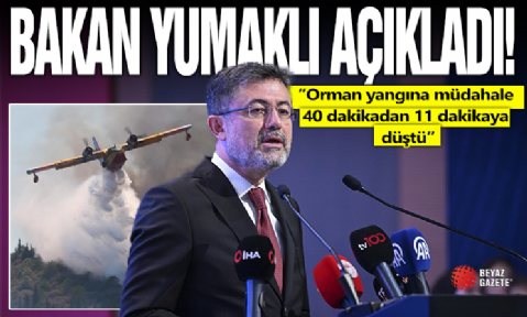 İbrahim Yumaklı: Orman yangına müdahale 40 dakikadan 11 dakikaya düştü