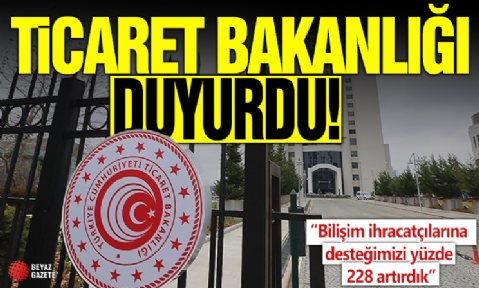 Ticaret Bakanlığı: Bilişim ihracatçılarına desteğimizi yüzde 228 artırdık