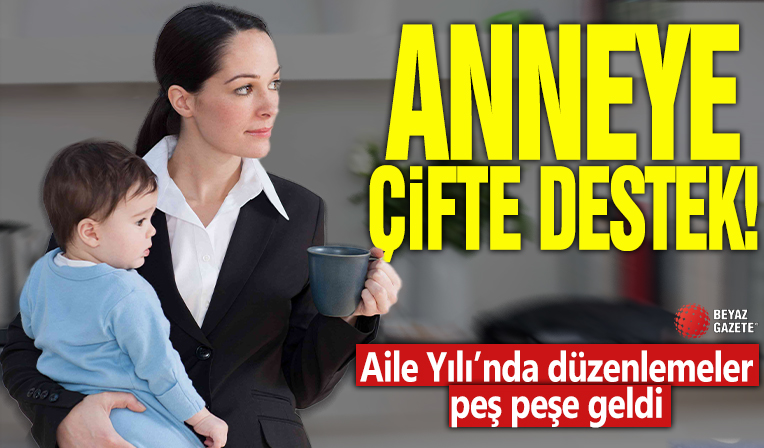 Anneye çifte destek! Aile Yılı'nda düzenlemeler peş peşe geldi