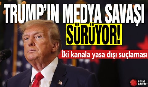 Trump’ın medya savaşı sürüyor! İki kanala yasa dışı suçlaması