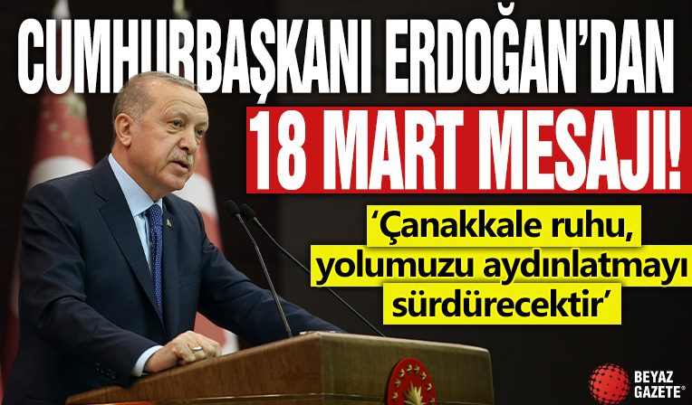 Cumhurbaşkanı Erdoğan'dan 18 Mart mesajı! ‘Çanakkale ruhu, yolumuzu aydınlatmayı sürdürecektir’