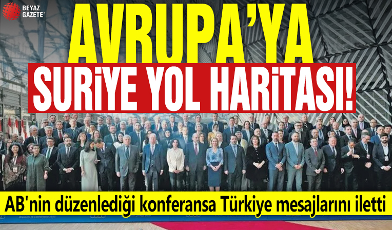 Avrupa'ya Suriye yol haritası! AB'nin düzenlediği konferansa Türkiye mesajlarını iletti