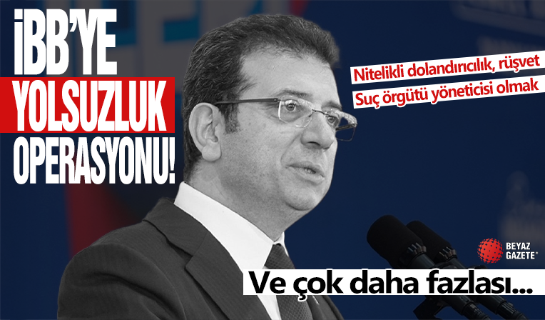İBB'ye yolsuzluk operasyonu: Ekrem İmamoğlu hakkındaki suçlamalar
