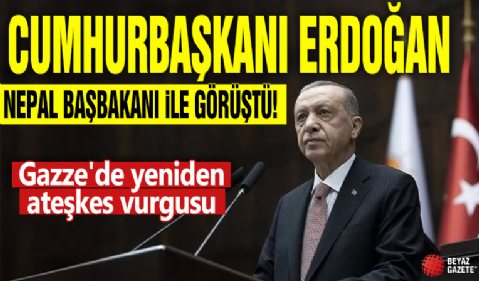 Cumhurbaşkanı Erdoğan Nepal Başbakanı ile görüştü: Gazze'de yeniden ateşkes vurgusu!