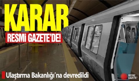 İstanbul’da bazı metro hatları ve raylı sistemlerin yönetimi İBB'den alındı