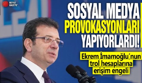 Sosyal medyada provokasyon yapıyorlardı! Ekrem İmamoğlu’nun trol hesaplarına erişim engeli