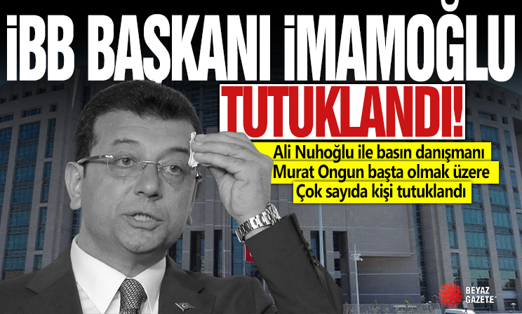 İBB Başkanı Ekrem İmamoğlu tutuklandı