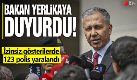 Bakan Yerlikaya duyurdu! İzinsiz gösterilerde 123 polis yaralandı