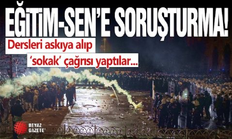 Grev çağrısı yapan Eğitim-Sen hakkında soruşturma başlatıldı