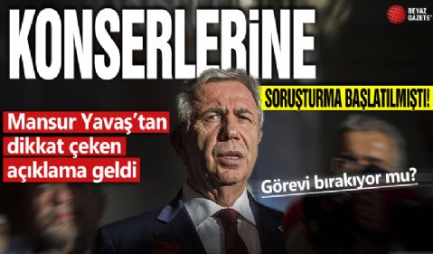 Konserlere dair soruşturma başlatılmıştı: Mansur Yavaş'tan açıklama geldi: Bu benim son dönemim...
