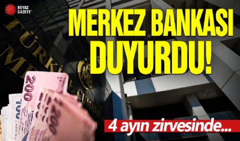 Merkez Bankası duyurdu! 4 ayın zirvesinde...