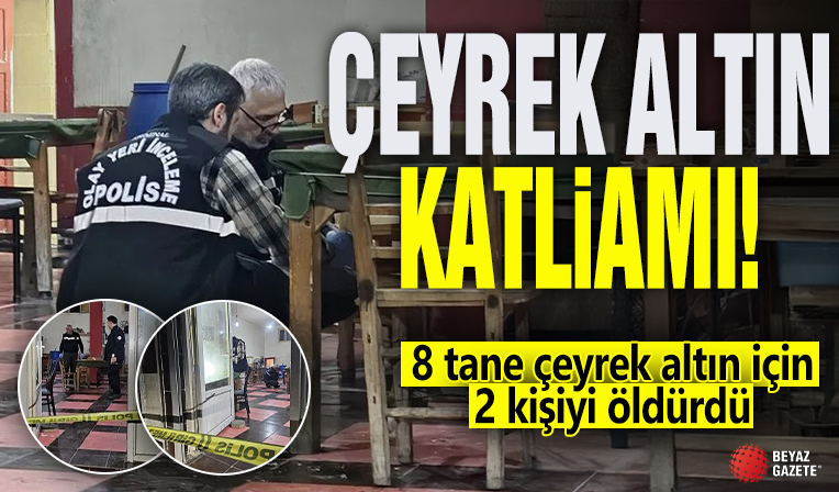 Çeyrek altın katliamı! 8 tane çeyrek altın için 2 kişiyi öldürdü