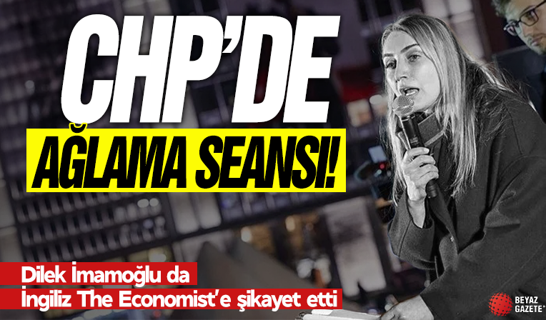 CHP'nin ağlama seansı! Dilek İmamoğlu da İngiliz The Economist’e şikayet etti