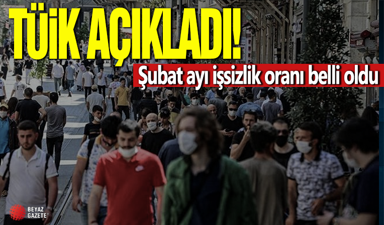 TÜİK, şubat ayı işsizlik oranını açıkladı