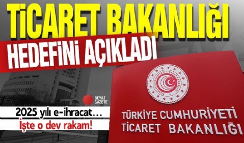 Ticaret Bakanlığı 2025 yılı e-ihracat hedefini açıkladı