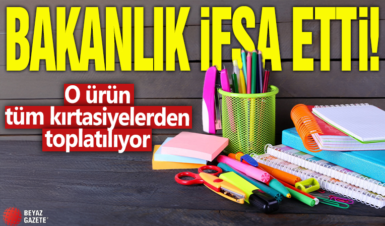 Bakanlık ifşa etti! O ürün tüm kırtasiyelerden toplatılıyor
