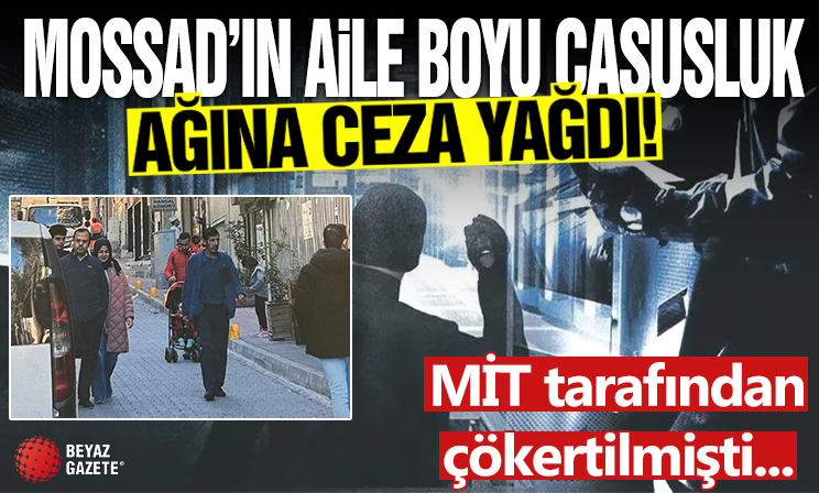 MİT tarafından çökertilmişti! MOSSAD’ın aile boyu casusluk ağına ceza yağdı