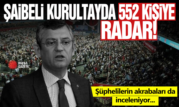 CHP'nin şaibeli kurultayında yeni gelişme: 552 kişi radara girdi! Tek tek inceleniyor