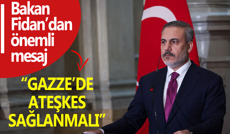 Hakan Fidan: Gazze'de ateşkes sağlanmalı