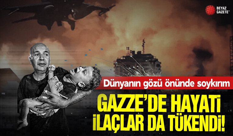 Katil İsrail'den dünyanın gözü önünde soykırım: Gazze'de hayati ilaçlar da tükendi