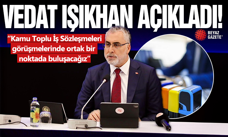 Vedat Işıkhan: Kamu Toplu İş Sözleşmeleri görüşmelerinde ortak bir noktada buluşacağız