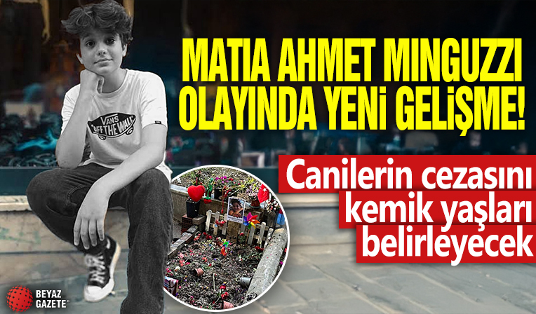 Matia Ahmet Minguzzi olayında yeni gelişme! Canilerin cezasını kemik yaşları belirleyecek