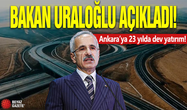 Bakan Uraloğlu açıkladı! Ankara'ya 23 yılda dev yatırım
