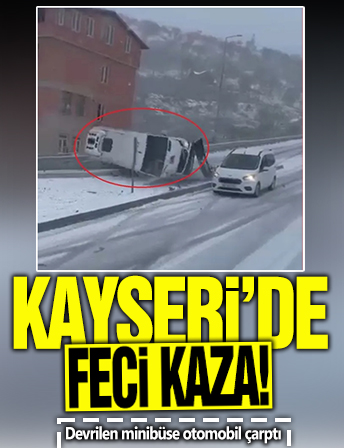 Kayseri'de feci kaza! Devrilen minibüse otomobil çarptı!