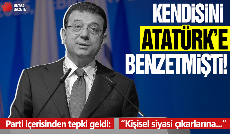 Ekrem İmamoğlu'nun kendini Atatürk'e benzetmesine parti içinden sert tepki