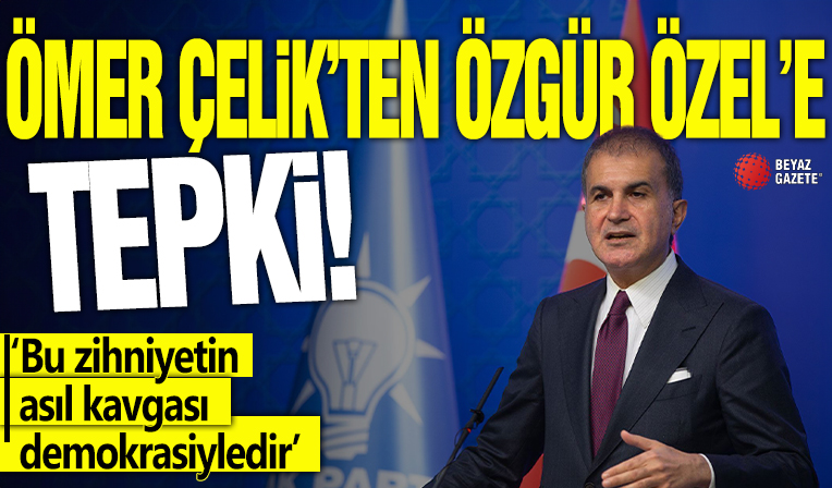 Ömer Çelik'ten Özgür Özel'e tepki: Bu zihniyetin asıl kavgası demokrasiyledir