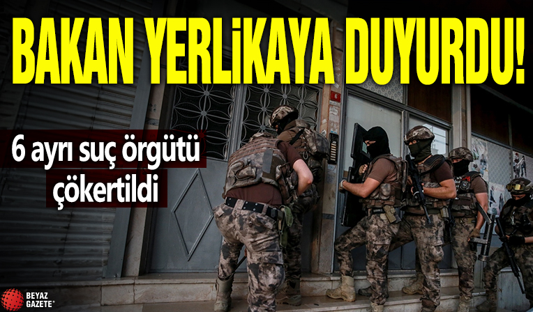 Bakan Yerlikaya duyurdu! 6 ayrı suç örgütü çökertildi