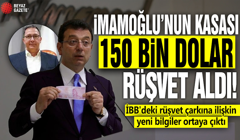 İmamoğlu'nun kasası 150 bin dolar rüşvet aldı! İBB'deki rüşvet çarkına ilişkin yeni bilgiler ortaya çıktı