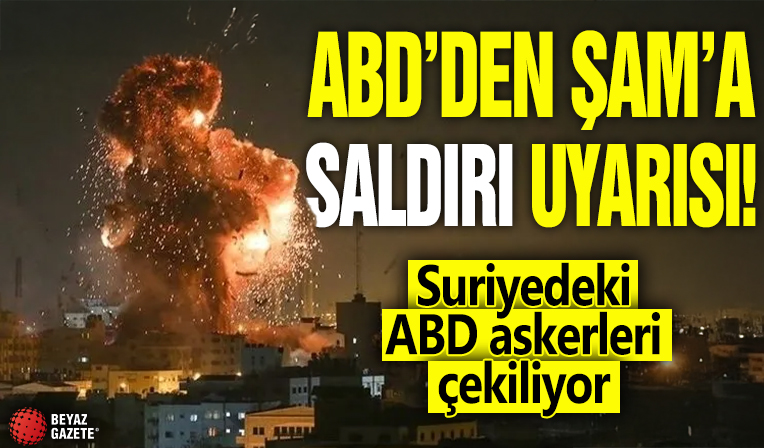 ABD'den Şam'a saldırı uyarısı! Suriye'den çıkın