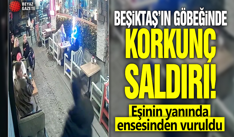 Beşiktaş'ın göbeğinde korkunç saldırı! Eşinin yanında ensesinden vuruldu!