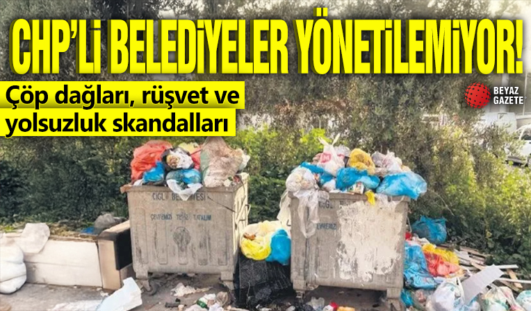 CHP'li belediyeler yönetilemiyor! Çöp dağları, rüşvet ve yolsuzluk skandalları!