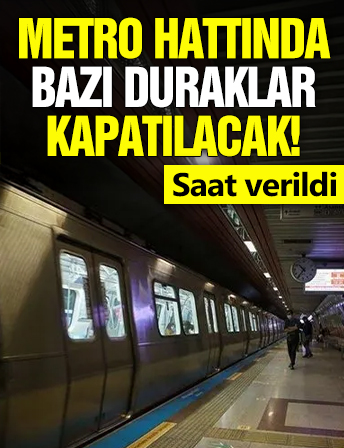 Metro hattında bazı duraklar kapatılacak! Saat açıklandı