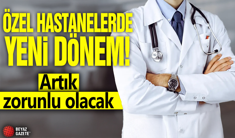 Özel hastanelerde yeni dönem! Artık zorunlu olacak