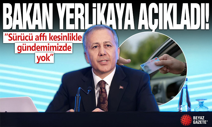 Ali Yerlikaya: Sürücü affı kesinlikle gündemimizde yok