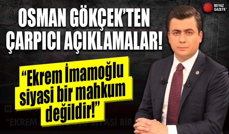 AK Parti Ankara Milletvekili Osman Gökçek'ten çarpıcı açıklamalar! 'Ekrem İmamoğlu siyasi bir mahkum değildir.'