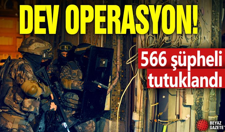 Dev operasyon! 566 şüpheli tutuklandı