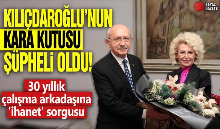Kılıçdaroğlu'nun kara kutusu şüpheli oldu! 30 yıllık çalışma arkadaşına 'ihanet' sorgusu