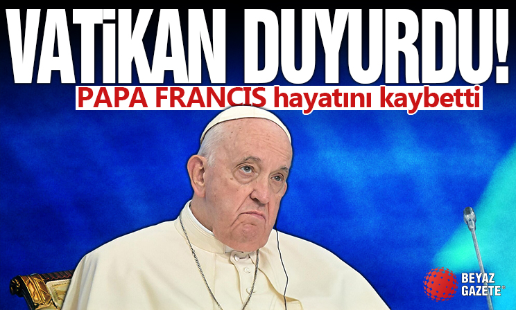 Papa Francis hayatını kaybetti
